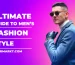 ultimate guide to men fashion style