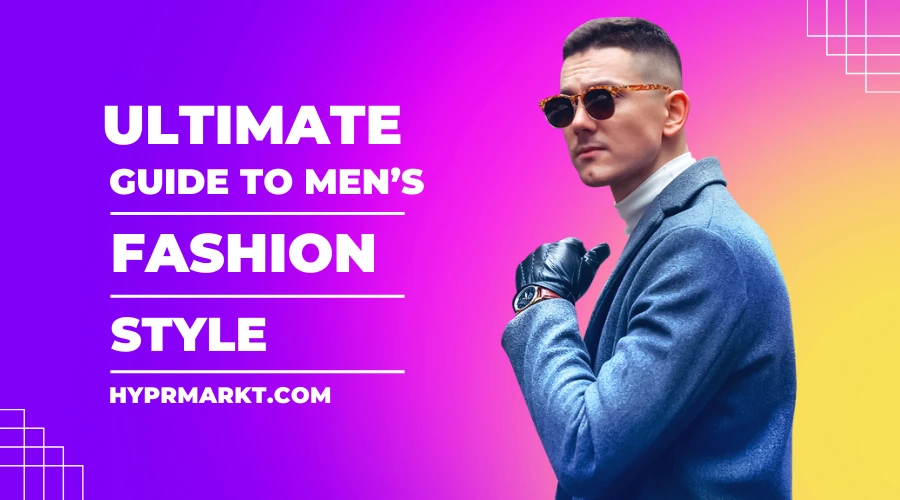 ultimate guide to men fashion style